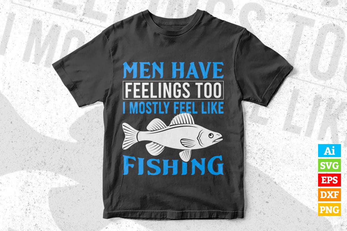 Men Have Feelings Too I Mostly Feel Like Fishing Vector T shirt Design