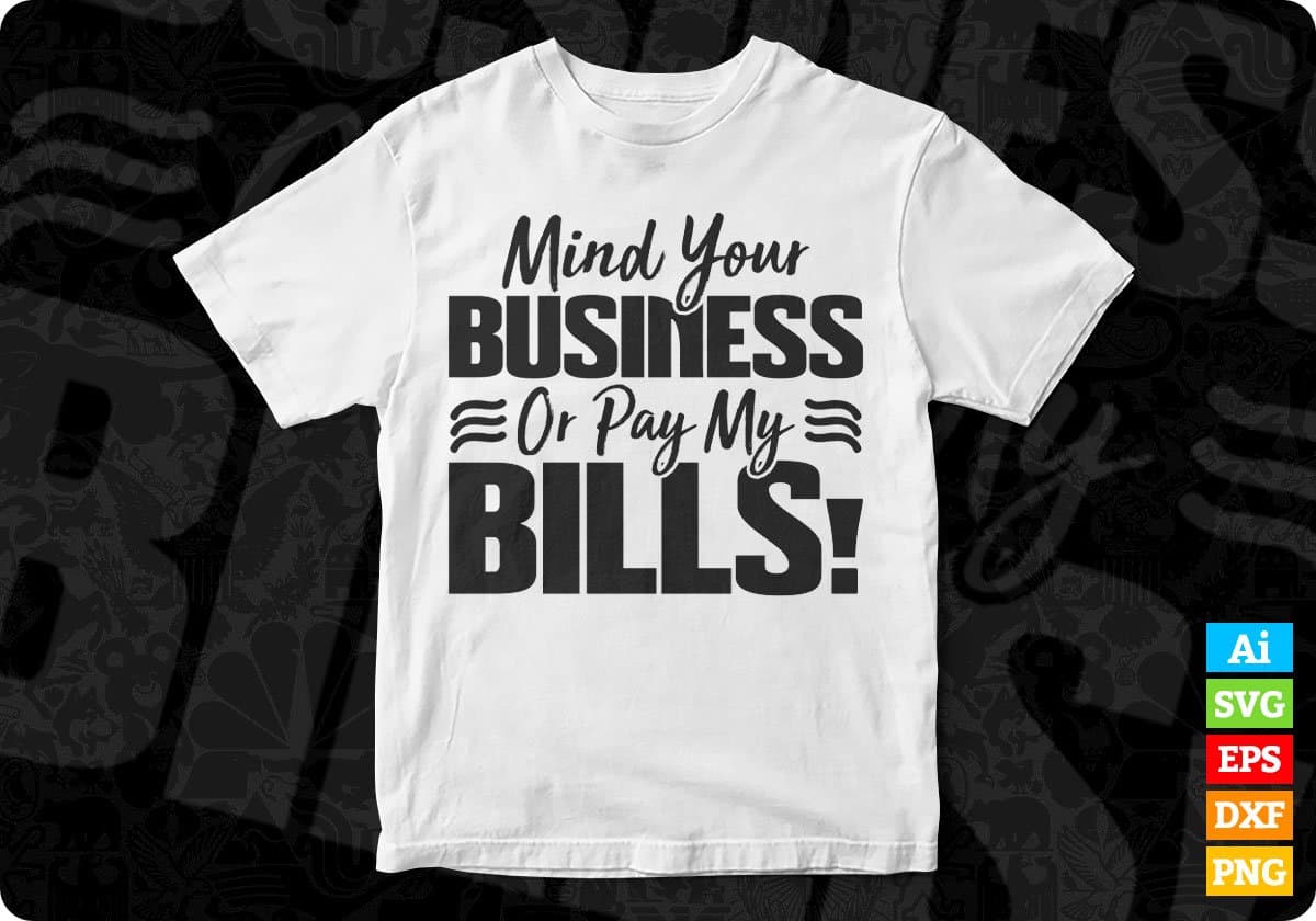 Mind Your Business Or Pay My Bills Quotes T shirt Design In Png Svg Cutting Printable Files