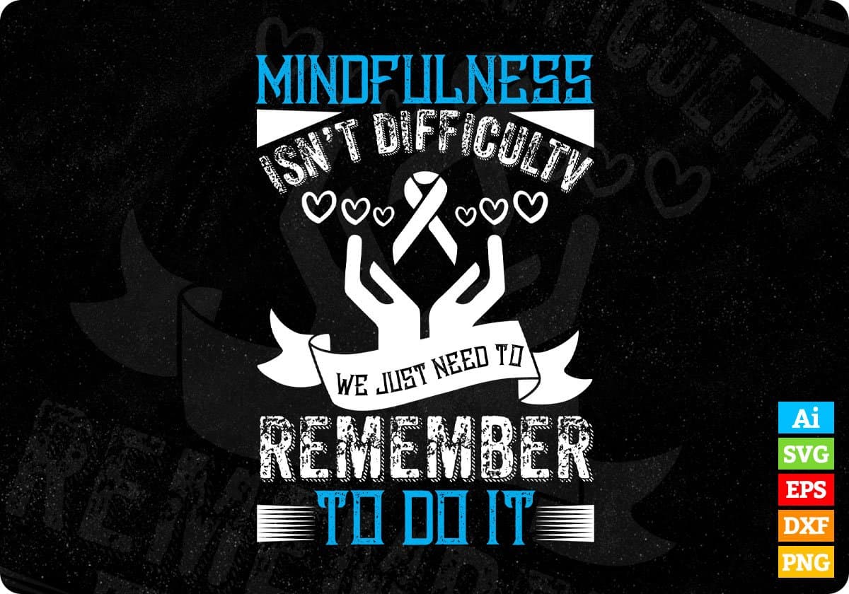 Mindfulness Isn’t Difficult We Just Need To Remember Awareness Editable T shirt Design In Ai Svg Files