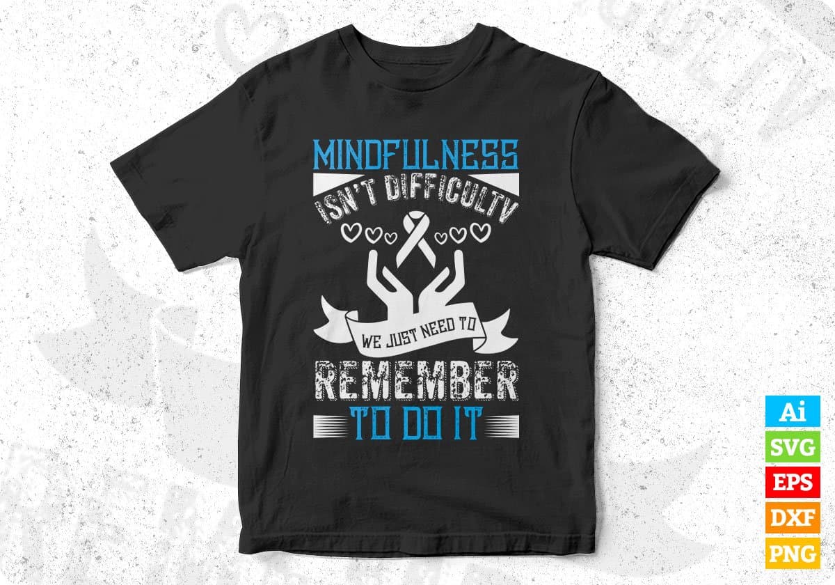 Mindfulness Isn’t Difficult We Just Need To Remember Awareness Editable T shirt Design In Ai Svg Files