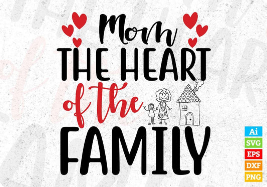 Mom The Heart Of The Family Mother's Day T shirt Design In Svg Png Cutting Printable Files