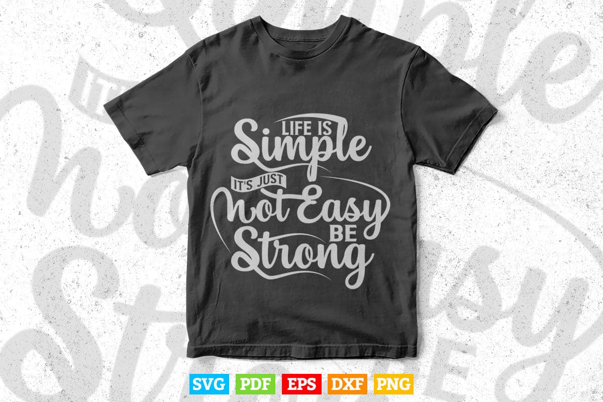 Motivation Life Is Simple It's Not Easy Be Strong Svg T shirt Design.