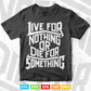 Motivation Live For Nothing Or Die For Something Typography Svg T shirt Design.