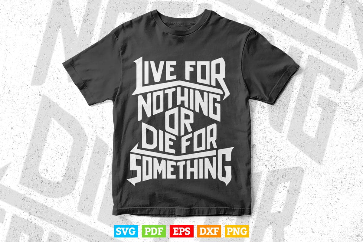 Motivation Live For Nothing Or Die For Something Typography Svg T shirt Design.