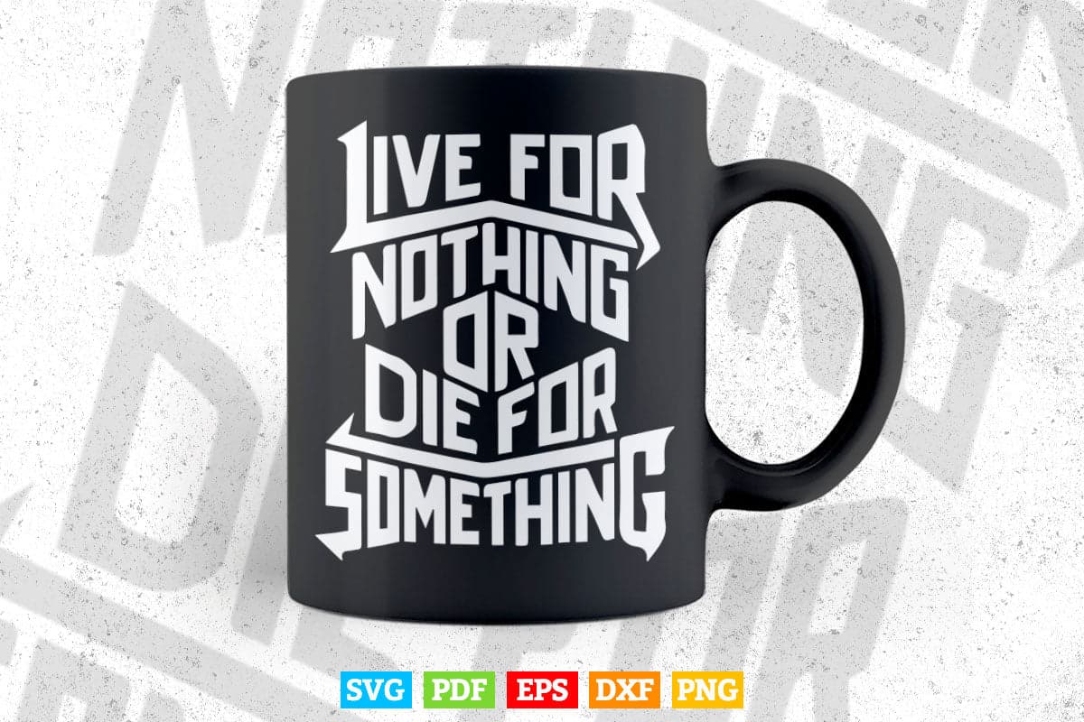 Motivation Live For Nothing Or Die For Something Typography Svg T shirt Design.