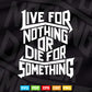 Motivation Live For Nothing Or Die For Something Typography Svg T shirt Design.