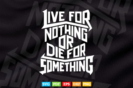 Motivation Live For Nothing Or Die For Something Typography Svg T shirt Design.