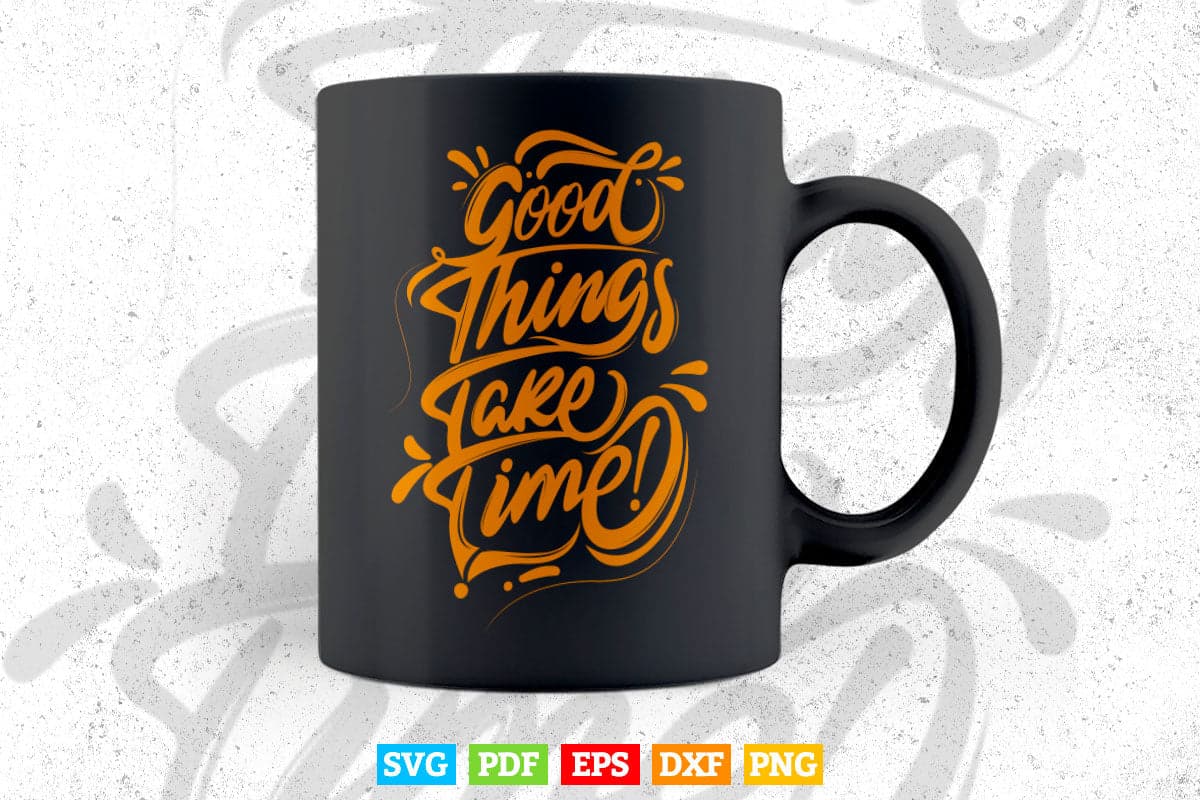 Motivational Good Things Take Time Svg T shirt Design.