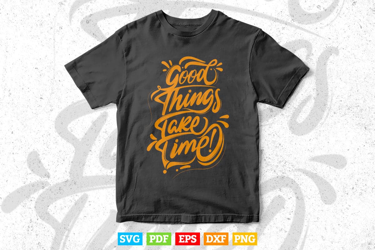 Motivational Good Things Take Time Svg T shirt Design.