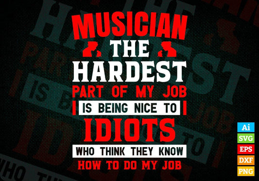 Musician The Hardest Part Of My Job Is Being Nice To Idiots Editable Vector T shirt Design In Svg Png Printable Files