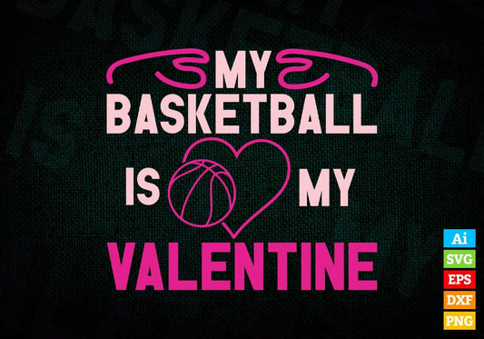 My Basketball Is My Valentine Valentine's Day Editable Vector T-shirt Design in Ai Svg Png Files