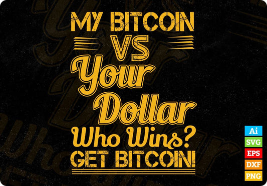 My Bitcoin vs Your Dollar Who Wins Get Bitcoin T shirt Design In Svg Cutting Printable Files