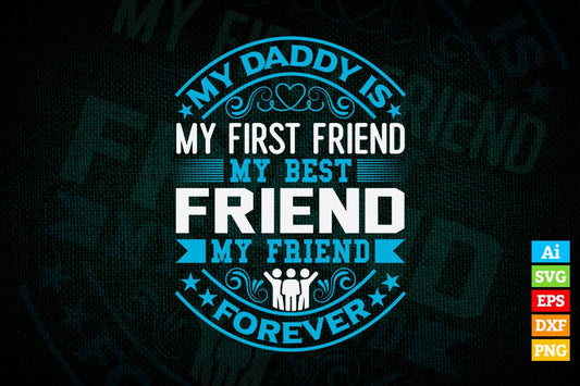 My Daddy Is My First Friend Best Friend My Friend Forever Father's Day Vector T shirt Design in Ai Png Svg Files