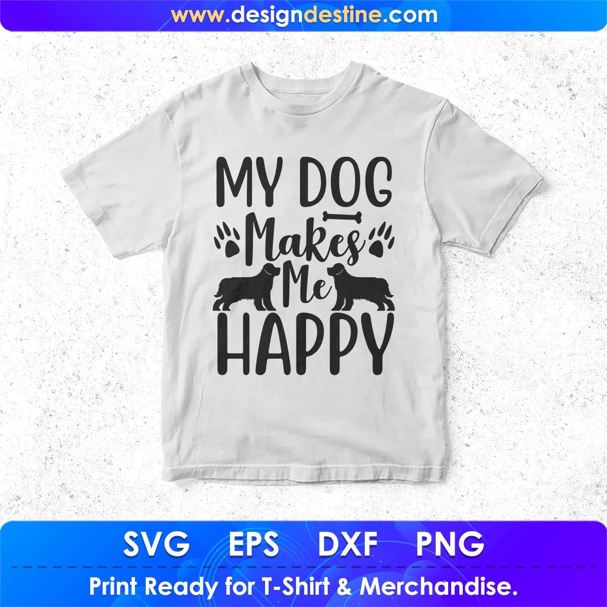 My Dog Makes Me Happy Animal T shirt Design In Svg Png Cutting Printable Files