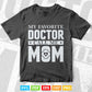 My Favorite Doctor Calls Me Mom Mother's Day Svg T shirt Design.