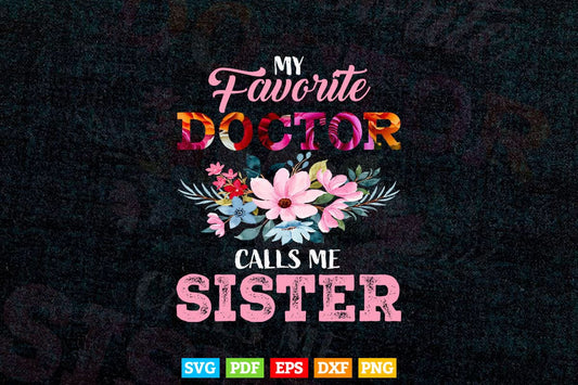 My Favorite Doctor Calls Me Sister Svg T shirt Design.