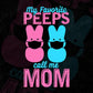 My Favorite Peeps Call Me Mom T shirt Design In Svg Png Cutting Printable Files