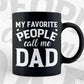 My Favorite People Call Me Dad Funny Father's Day Vector T-shirt Design in Ai Svg Png Cutting Printable Files