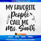 My Favorite People Call Me Mrs. Smith Editable T shirt Design In Ai Png Svg Cutting Printable Files