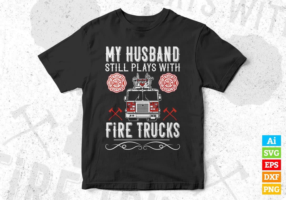 My Husband Still Plays With Fire Trucks Editable T shirt Design In Ai Png Svg Cutting Printable Files