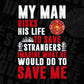 My Man Risks His Life To Save Strangers Imagine Editable T shirt Design In Ai Png Svg Cutting Printable Files