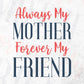My Mother Forever My Friend Mom Editable Vector T-shirt Design in Ai Svg Png Files