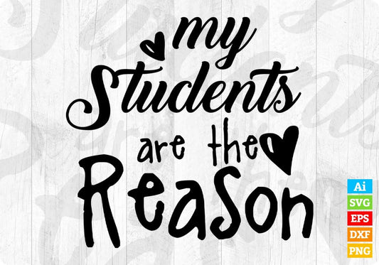 My Students Are The Reason Editable T shirt Design In Ai Png Svg Cutting Printable Files