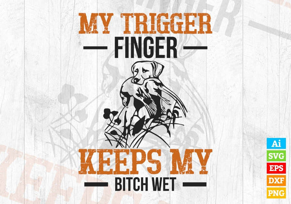products/my-trigger-finger-keeps-my-bitch-wet-editable-vector-t-shirt-design-in-svg-png-printable-685.jpg