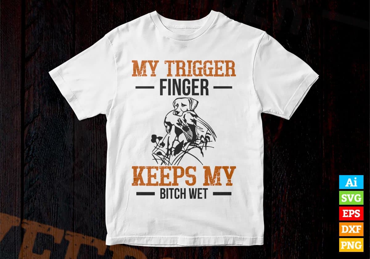 My Trigger Finger Keeps My Bitch Wet Editable Vector T shirt Design In Svg Png Printable Files