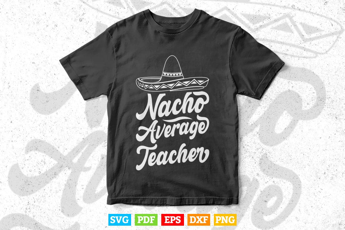 Nacho Average Teacher Teaching Teacher's Day Svg Digital Files.