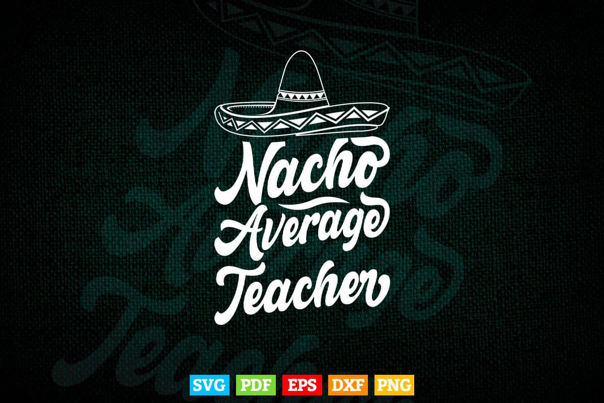 Nacho Average Teacher Teaching Teacher's Day Svg Digital Files.