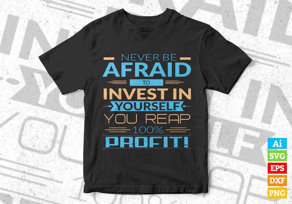 Never Be Afraid To Invest In Yourself You Reap 100% Profit Vector T-shirt Design in Ai Svg Png Files