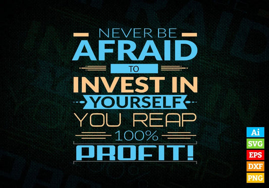 Never Be Afraid To Invest In Yourself You Reap 100% Profit Vector T-shirt Design in Ai Svg Png Files
