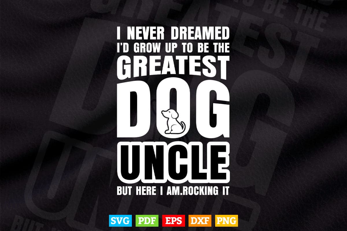 Never Dreamed To Be Greatest Dog Uncle Svg Png Cut Files.