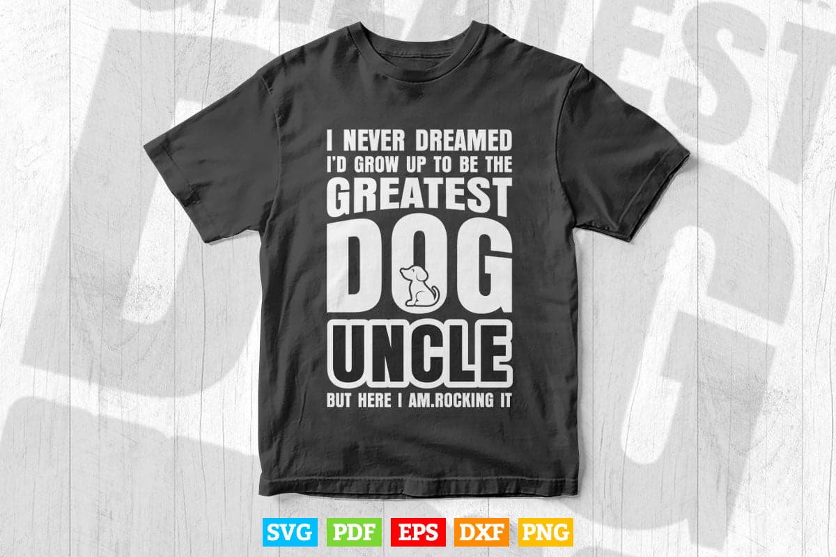 Never Dreamed To Be Greatest Dog Uncle Svg Png Cut Files.