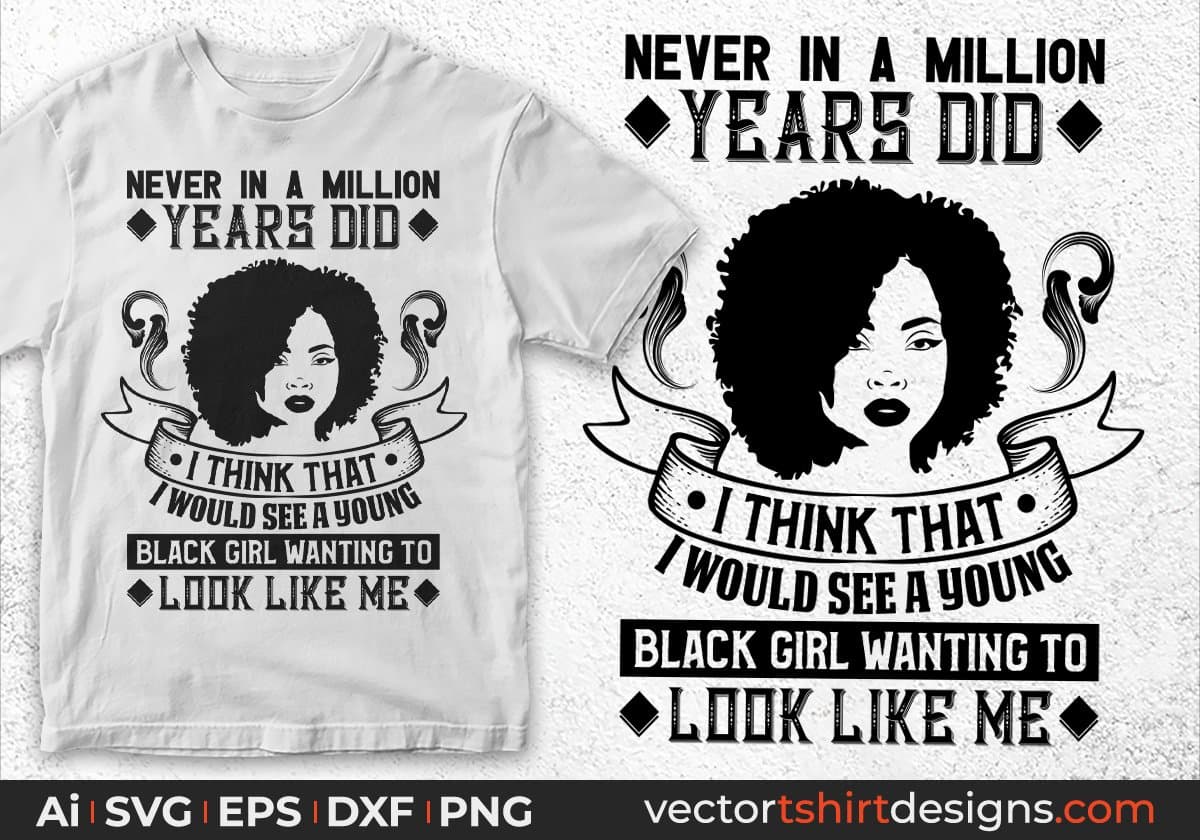 Never In A Million Years Did I Think That I Would See Young Afro Editable T shirt Design In Svg Print Files