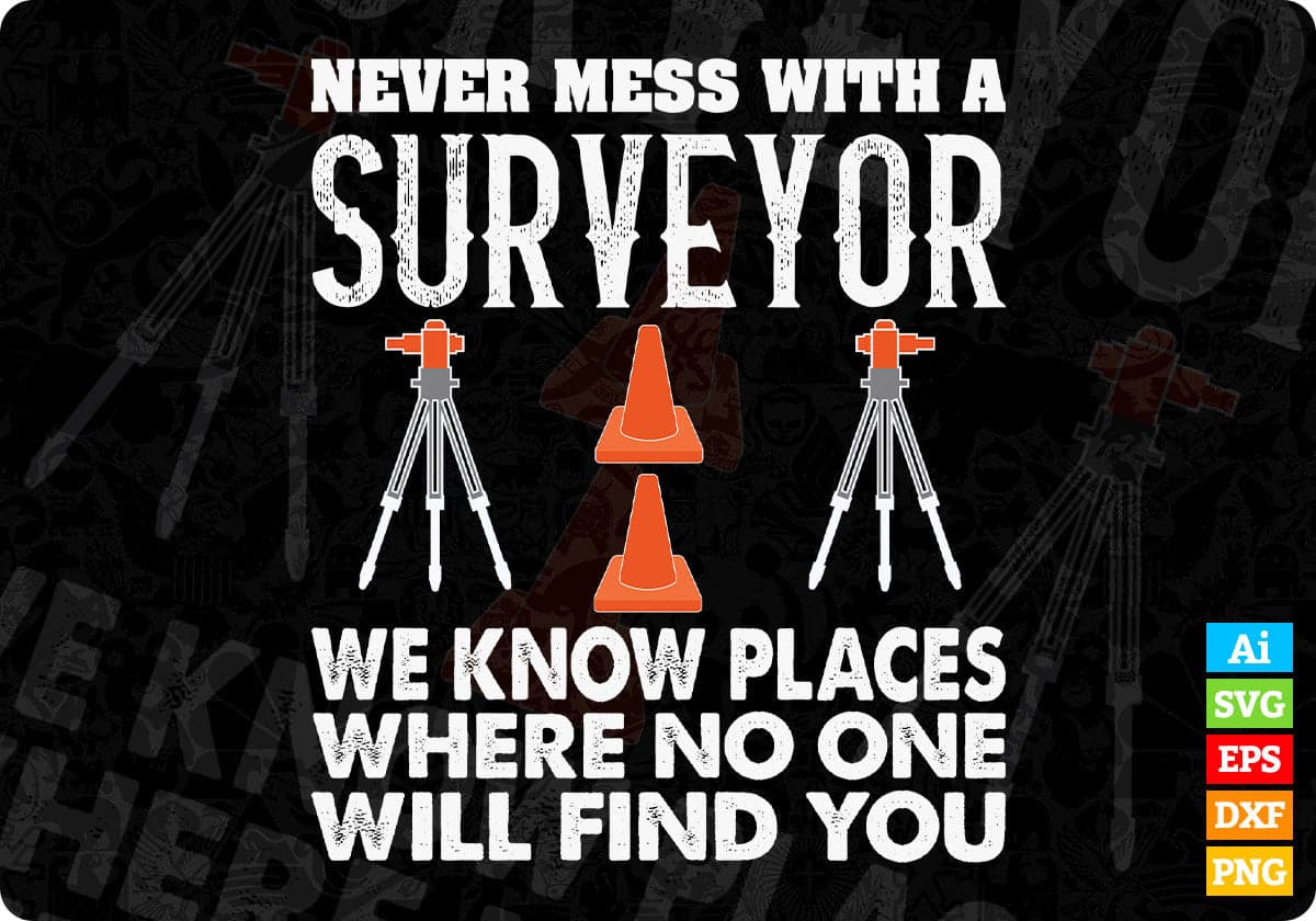 Never Mess With A Surveyor We Know Places Where No One Wild Find You Editable T shirt Design In Ai Svg Printable Files