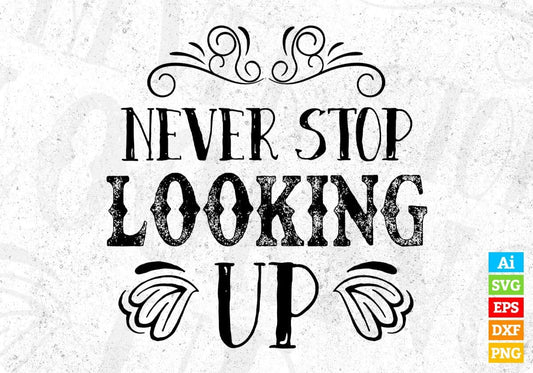 Never Stop Looking Up Inspirational T shirt Design In Svg Cutting Printable Files