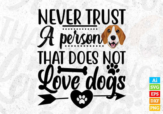 Never Trust A Person That Does Not Love Dogs T shirt Design In Svg Png Cutting Printable Files