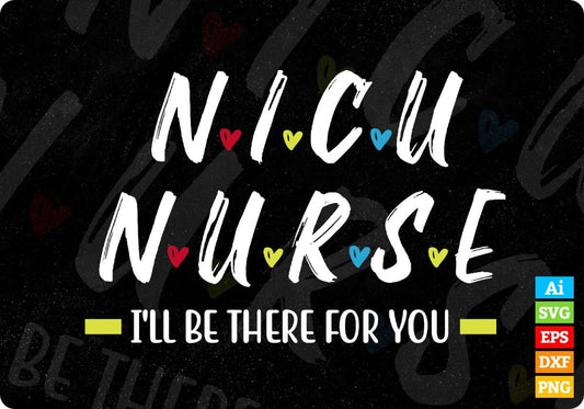 NICU Nurse Baby I'll Be There For You Gift For Rn & Lpn Editable T shirt Design In Ai Svg Files