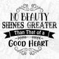 No Beauty Shines Greater That Then Of Good Heart Inspirational T shirt Design In Svg Printable Files