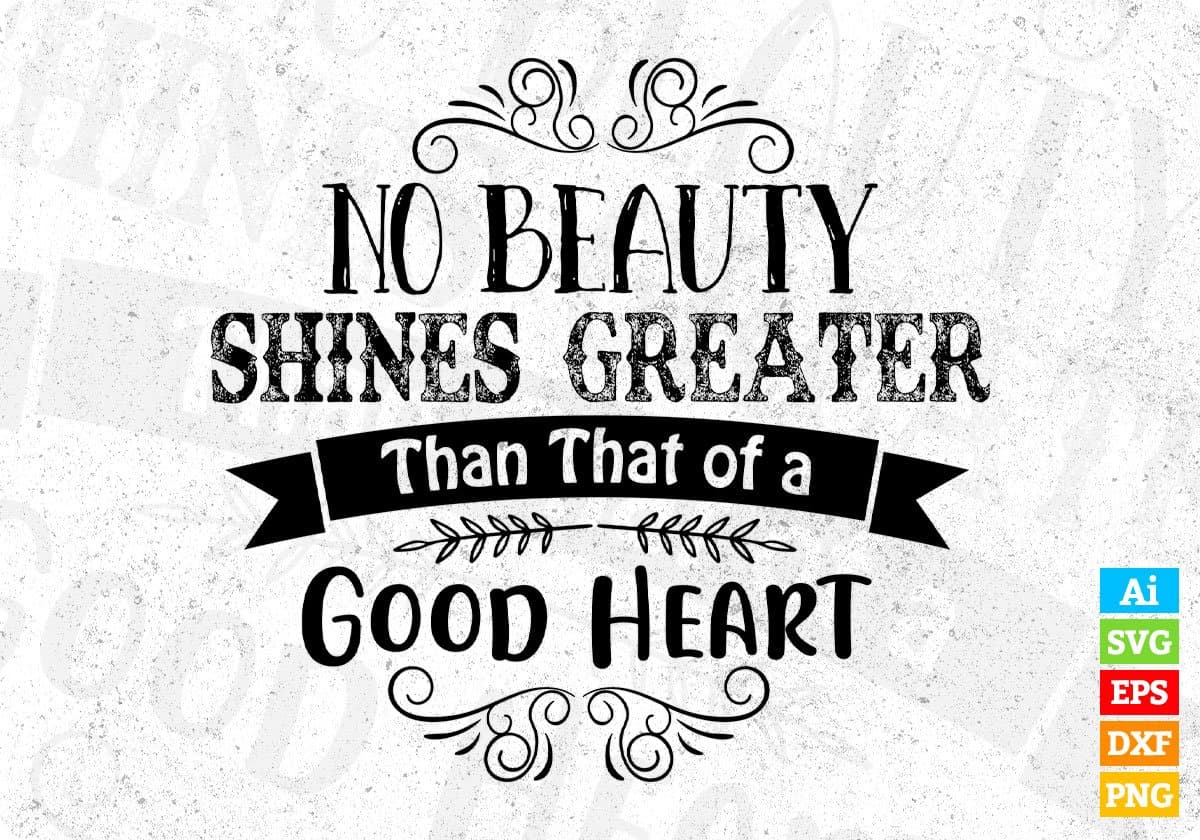 No Beauty Shines Greater That Then Of Good Heart Inspirational T shirt Design In Svg Printable Files