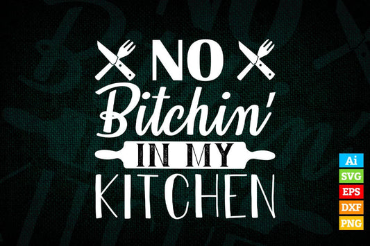 No Bitchin' in My Kitchen Cooking T shirt Design Ai Png Svg Cricut Files
