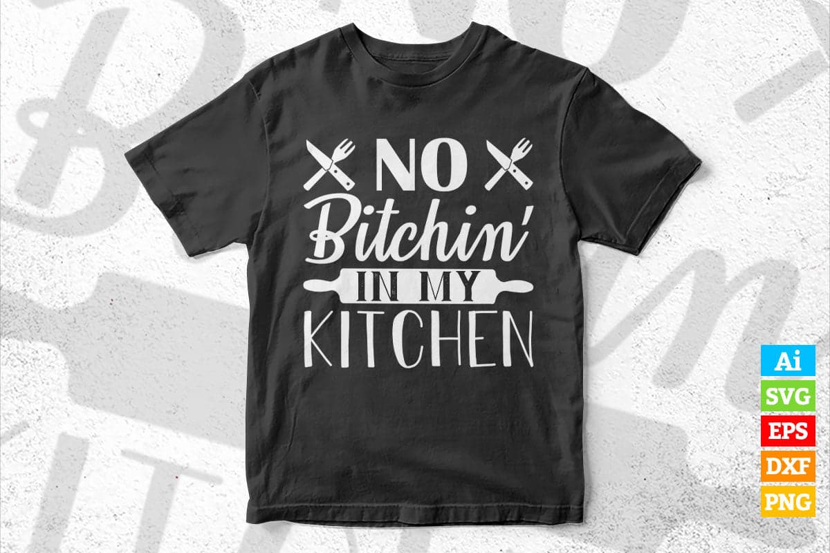 No Bitchin' in My Kitchen Cooking T shirt Design Ai Png Svg Cricut Files