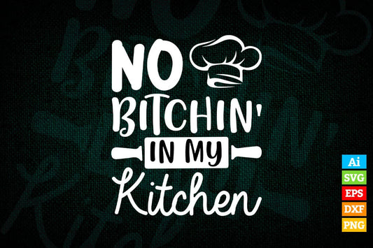No Bitchin’ in My kitchen Funny Cooking T shirt Design Ai Png Svg Cricut Files