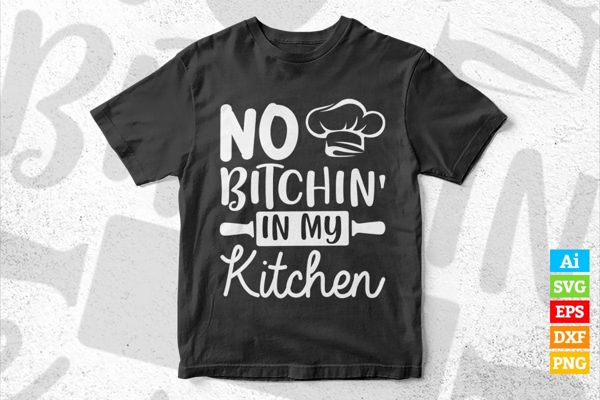 No Bitchin’ in My kitchen Funny Cooking T shirt Design Ai Png Svg Cricut Files