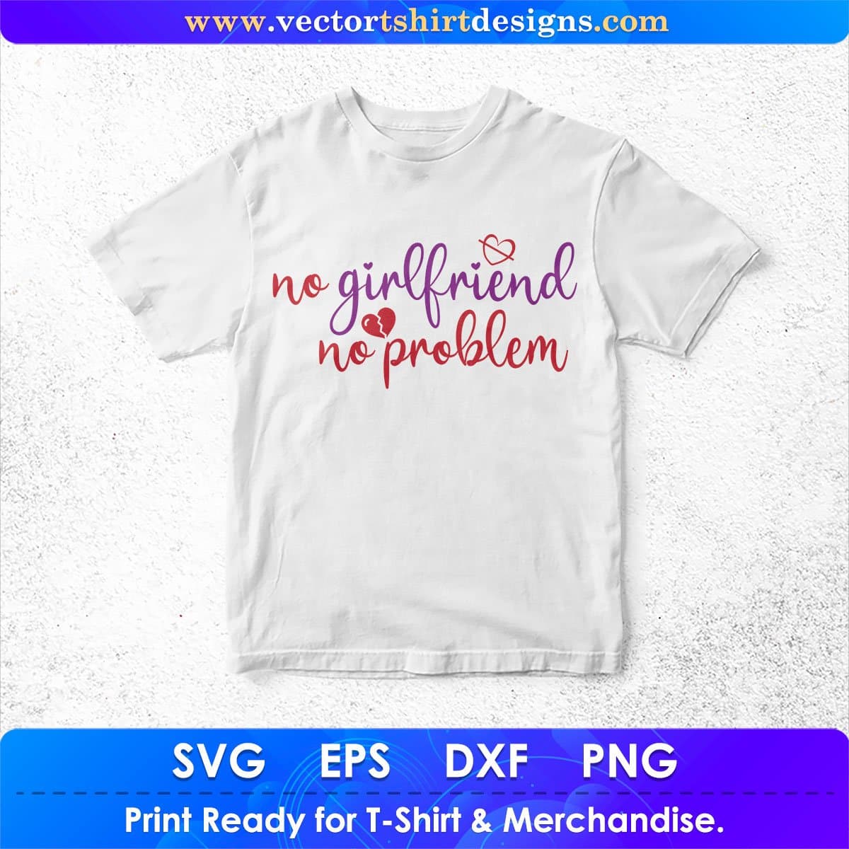 No Girlfriend No Problem Valentine's Day T shirt Design In Svg Png Cutting Printable Files