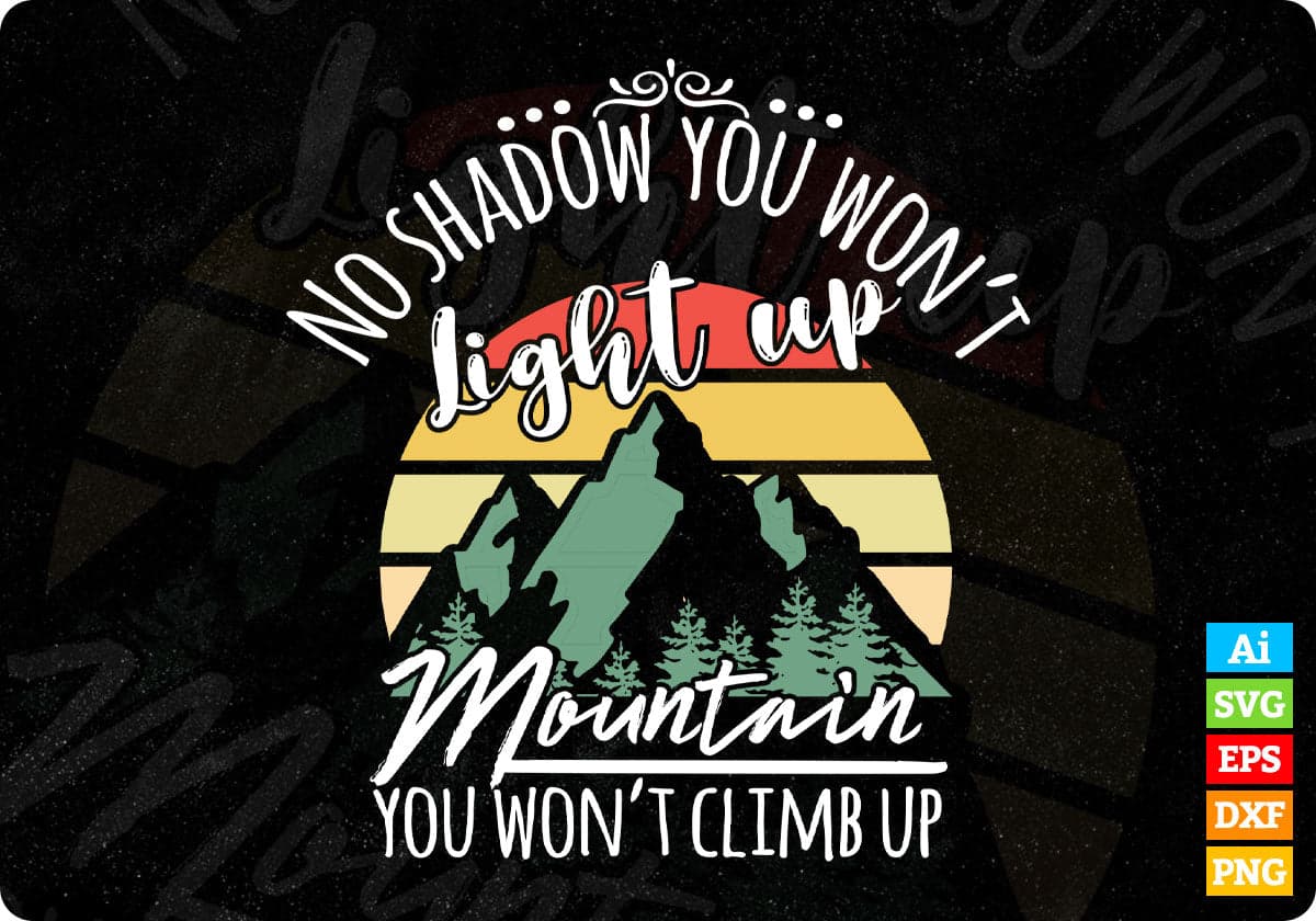 No Shadow You Won't Light Up Mountain You Won't Climb Up T shirt Design In Ai Svg Files