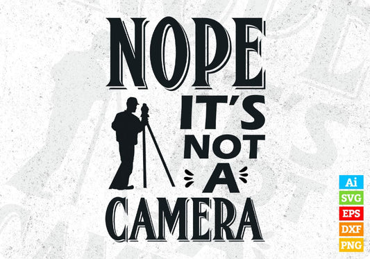 Nope It's Not A Camera Surveyor Editable T shirt Design In Ai Svg Cutting Printable Files