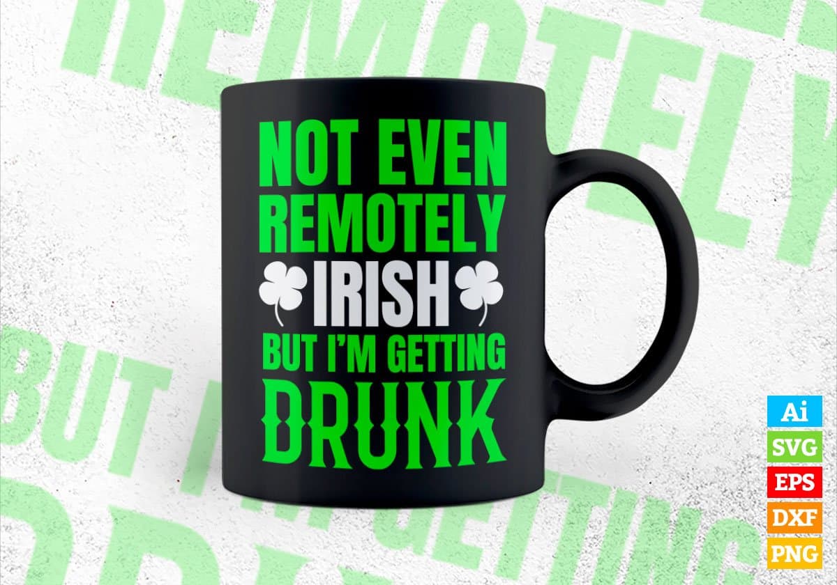 Not Even Remotely Irish But I'm Getting Drunk St Patrick's Day Editable Vector T-shirt Design in Ai Svg Png Files